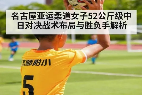 名古屋亚运柔道女子52公斤级中日对决战术布局与胜负手解析